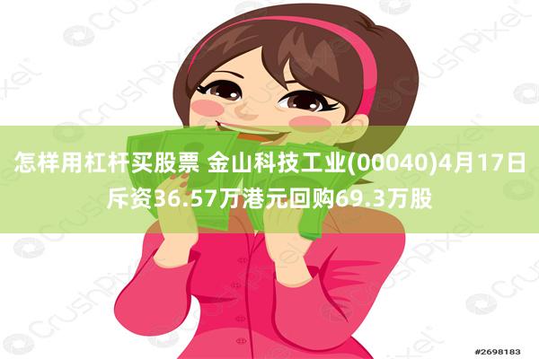 怎样用杠杆买股票 金山科技工业(00040)4月17日斥资36.57万港元回购69.3万股