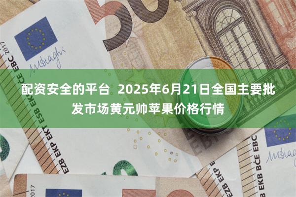 配资安全的平台  2025年6月21日全国主要批发市场黄元帅苹果价格行情